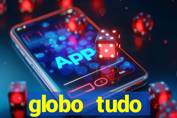 globo tudo absolutamente tudo